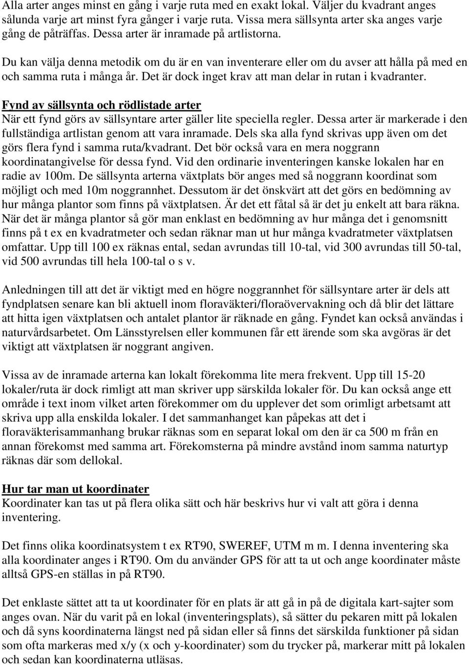 Det är dock inget krav att man delar in rutan i kvadranter. Fynd av sällsynta och rödlistade arter När ett fynd görs av sällsyntare arter gäller lite speciella regler.