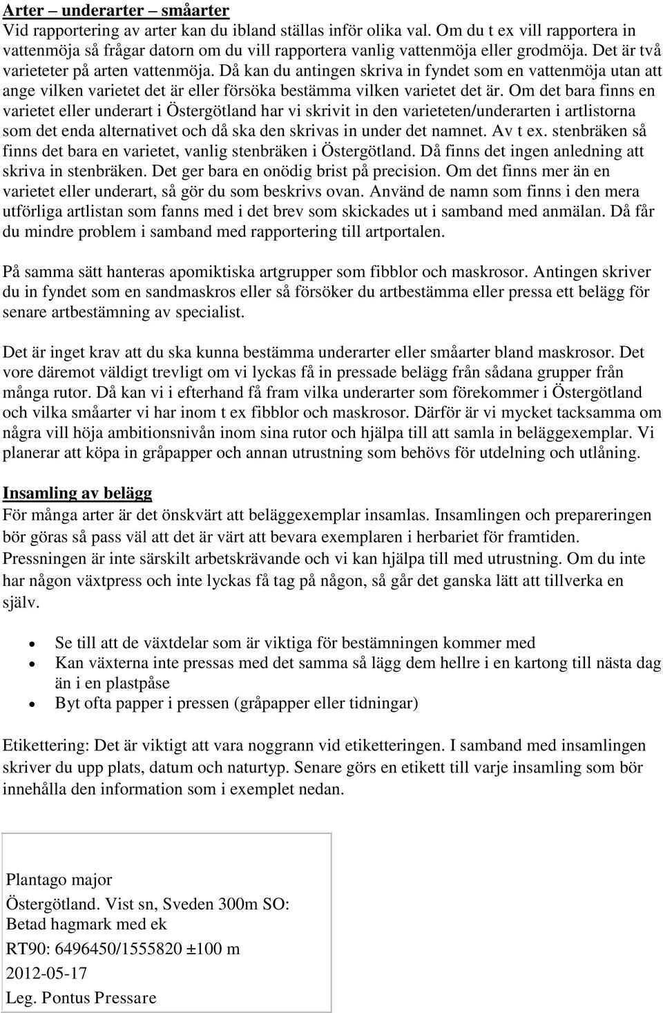 Då kan du antingen skriva in fyndet som en vattenmöja utan att ange vilken varietet det är eller försöka bestämma vilken varietet det är.