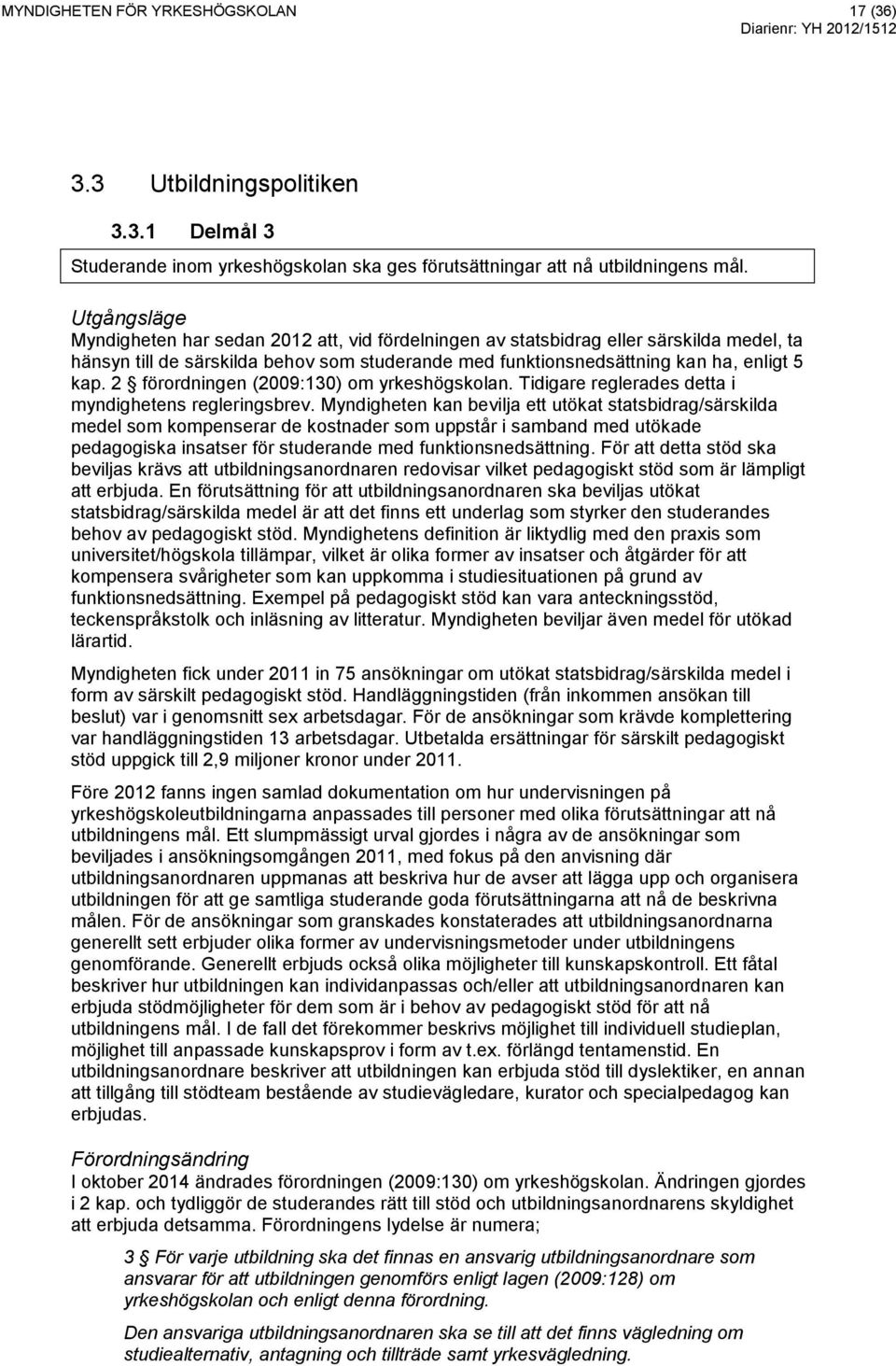 2 förordningen (2009:130) om yrkeshögskolan. Tidigare reglerades detta i myndighetens regleringsbrev.