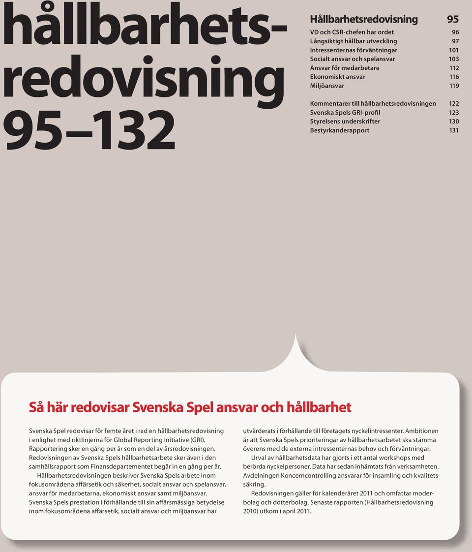 Svenska Spel ansvar och hållbarhet Svenska Spel redovisar för femte året i rad en hållbarhetsredovisning i enlighet med riktlinjerna för Global Reporting Initiative (GRI).