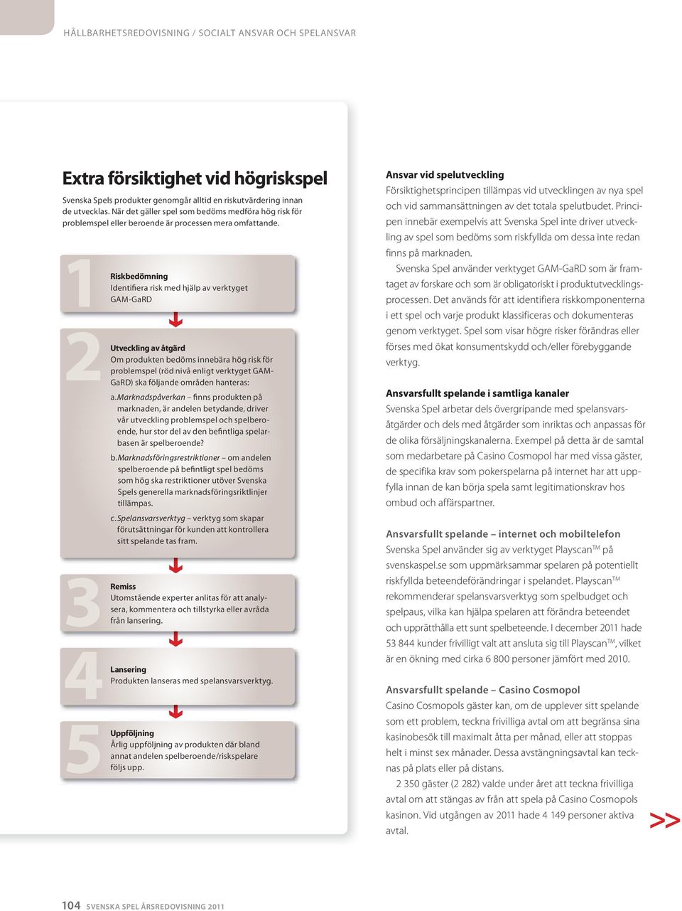 Riskbedömning Identifiera risk med hjälp av verktyget GAM-GaRD Utveckling av åtgärd Om produkten bedöms innebära hög risk för problemspel (röd nivå enligt verktyget GAM- GaRD) ska följande områden