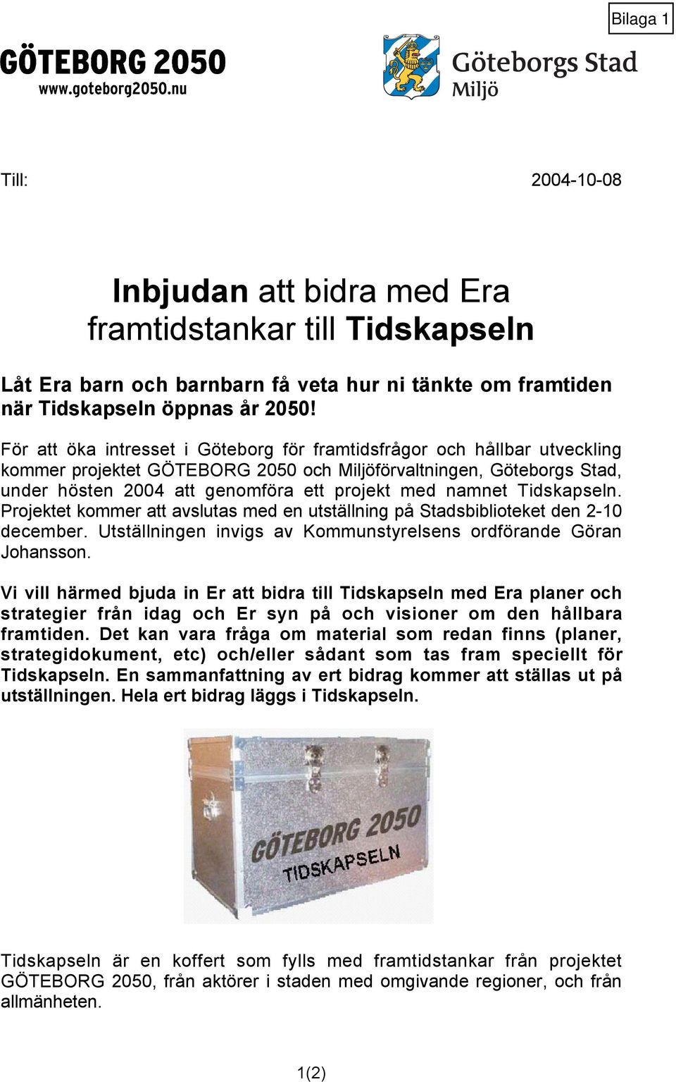 namnet Tidskapseln. Projektet kommer att avslutas med en utställning på Stadsbiblioteket den 2-10 december. Utställningen invigs av Kommunstyrelsens ordförande Göran Johansson.