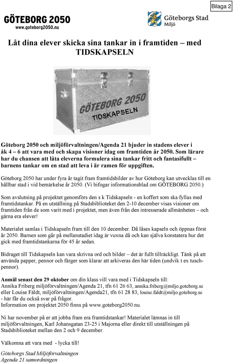 Göteborg 2050 har under fyra år tagit fram framtidsbilder av hur Göteborg kan utvecklas till en hållbar stad i vid bemärkelse år 2050. (Vi bifogar informationsblad om GÖTEBORG 2050.