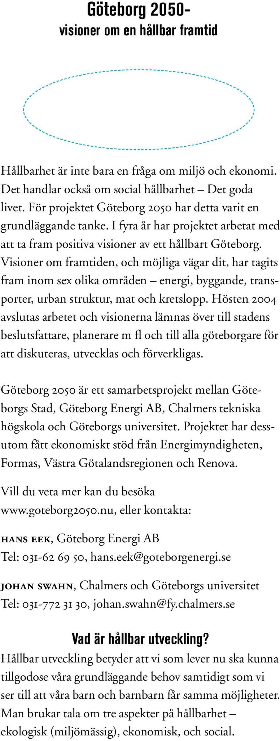 Visioner om framtiden, och möjliga vägar dit, har tagits fram inom sex olika områden energi, byggande, transporter, urban struktur, mat och kretslopp.