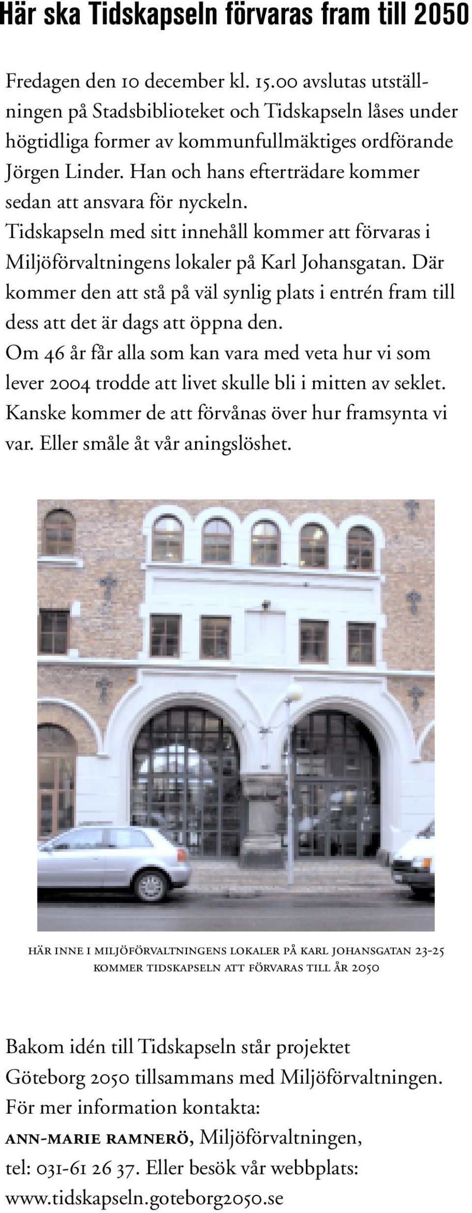 Han och hans efterträdare kommer sedan att ansvara för nyckeln. Tidskapseln med sitt innehåll kommer att förvaras i Miljöförvaltningens lokaler på Karl Johansgatan.
