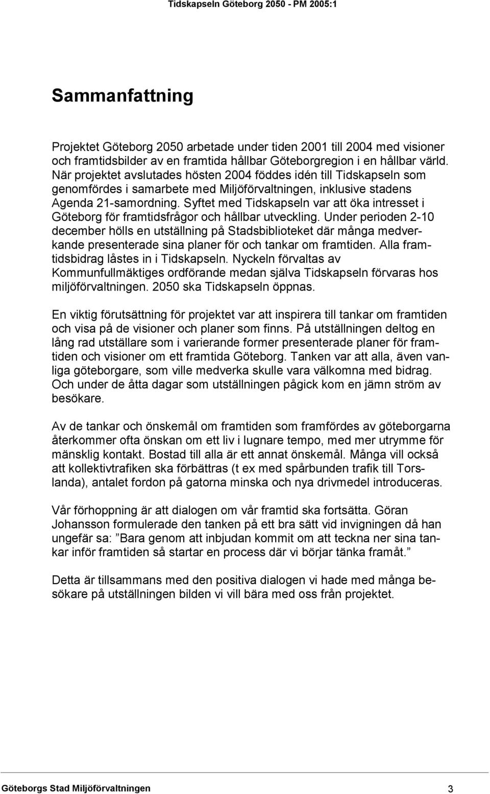 Syftet med Tidskapseln var att öka intresset i Göteborg för framtidsfrågor och hållbar utveckling.