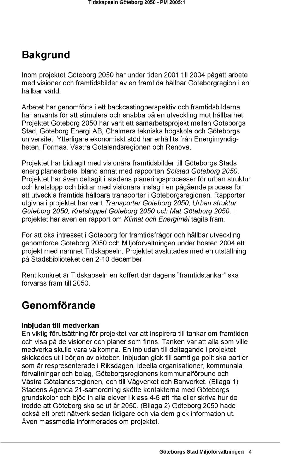Projektet Göteborg 2050 har varit ett samarbetsprojekt mellan Göteborgs Stad, Göteborg Energi AB, Chalmers tekniska högskola och Göteborgs universitet.