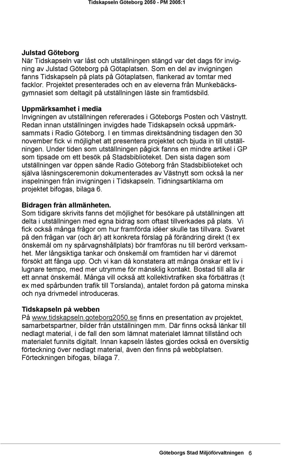 Projektet presenterades och en av eleverna från Munkebäcksgymnasiet som deltagit på utställningen läste sin framtidsbild.