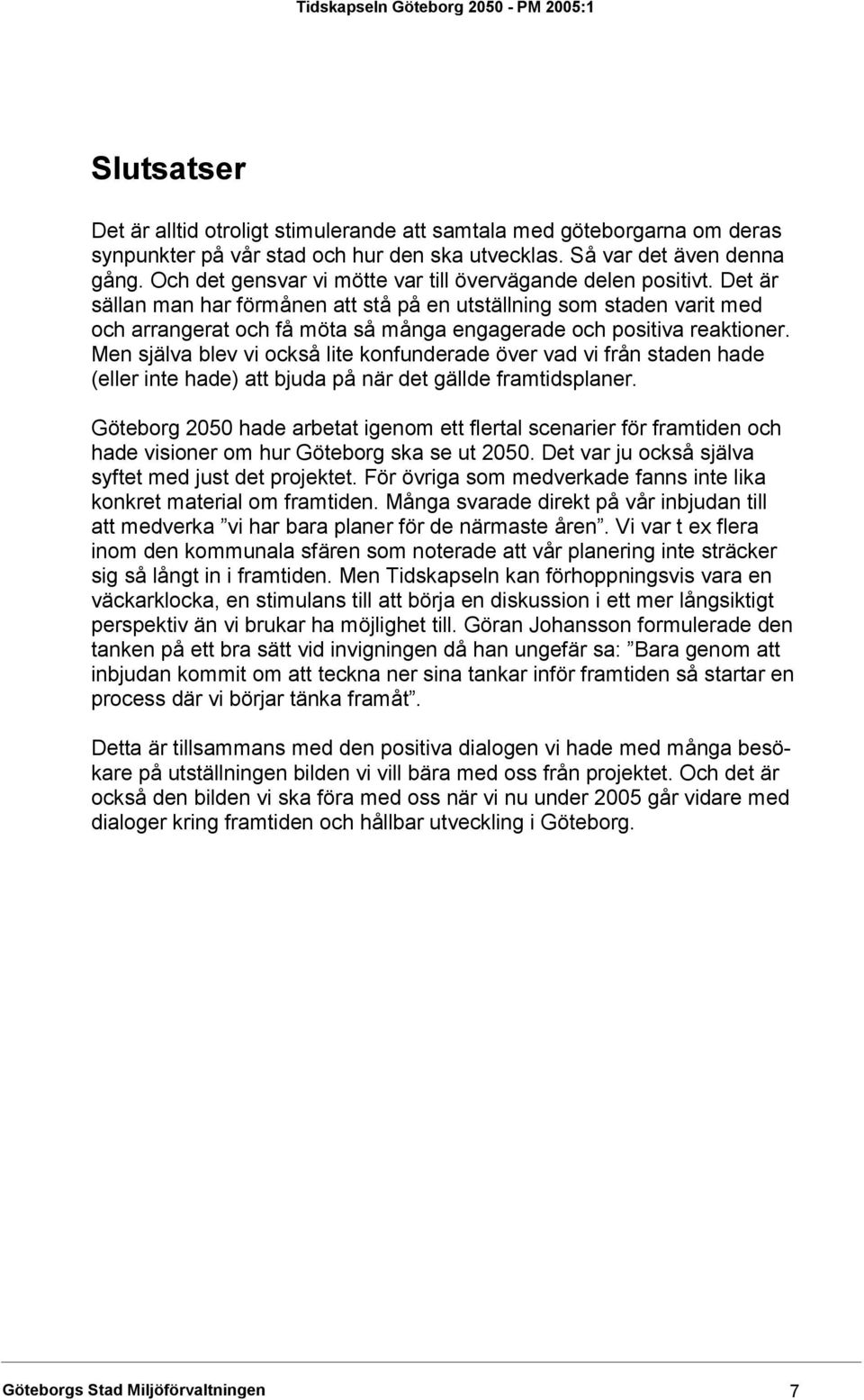 Det är sällan man har förmånen att stå på en utställning som staden varit med och arrangerat och få möta så många engagerade och positiva reaktioner.