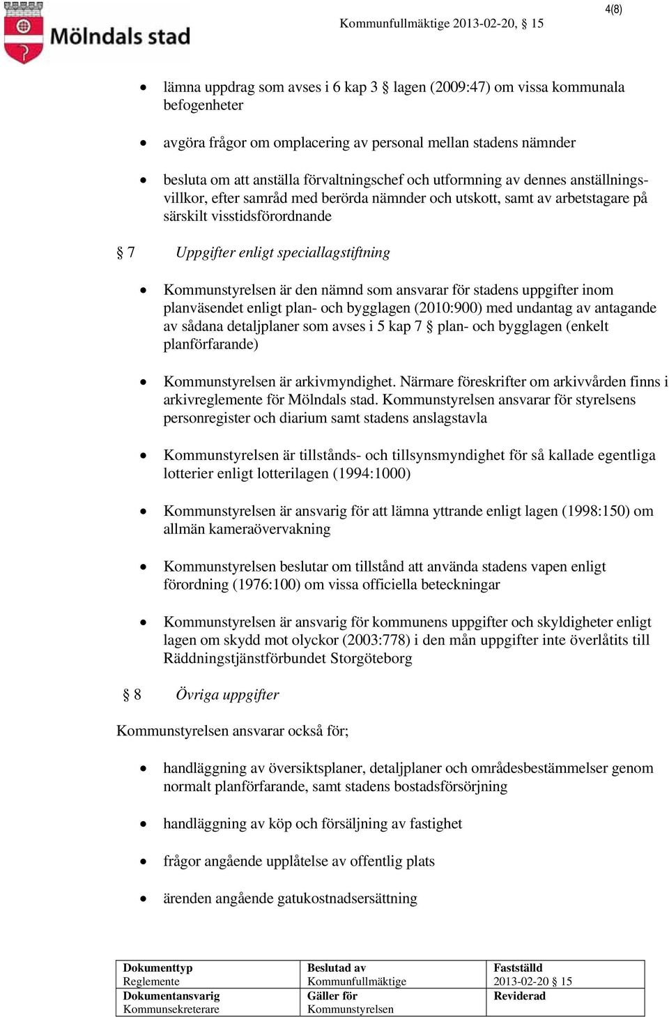 ansvarar för stadens uppgifter inom planväsendet enligt plan- och bygglagen (2010:900) med undantag av antagande av sådana detaljplaner som avses i 5 kap 7 plan- och bygglagen (enkelt planförfarande)