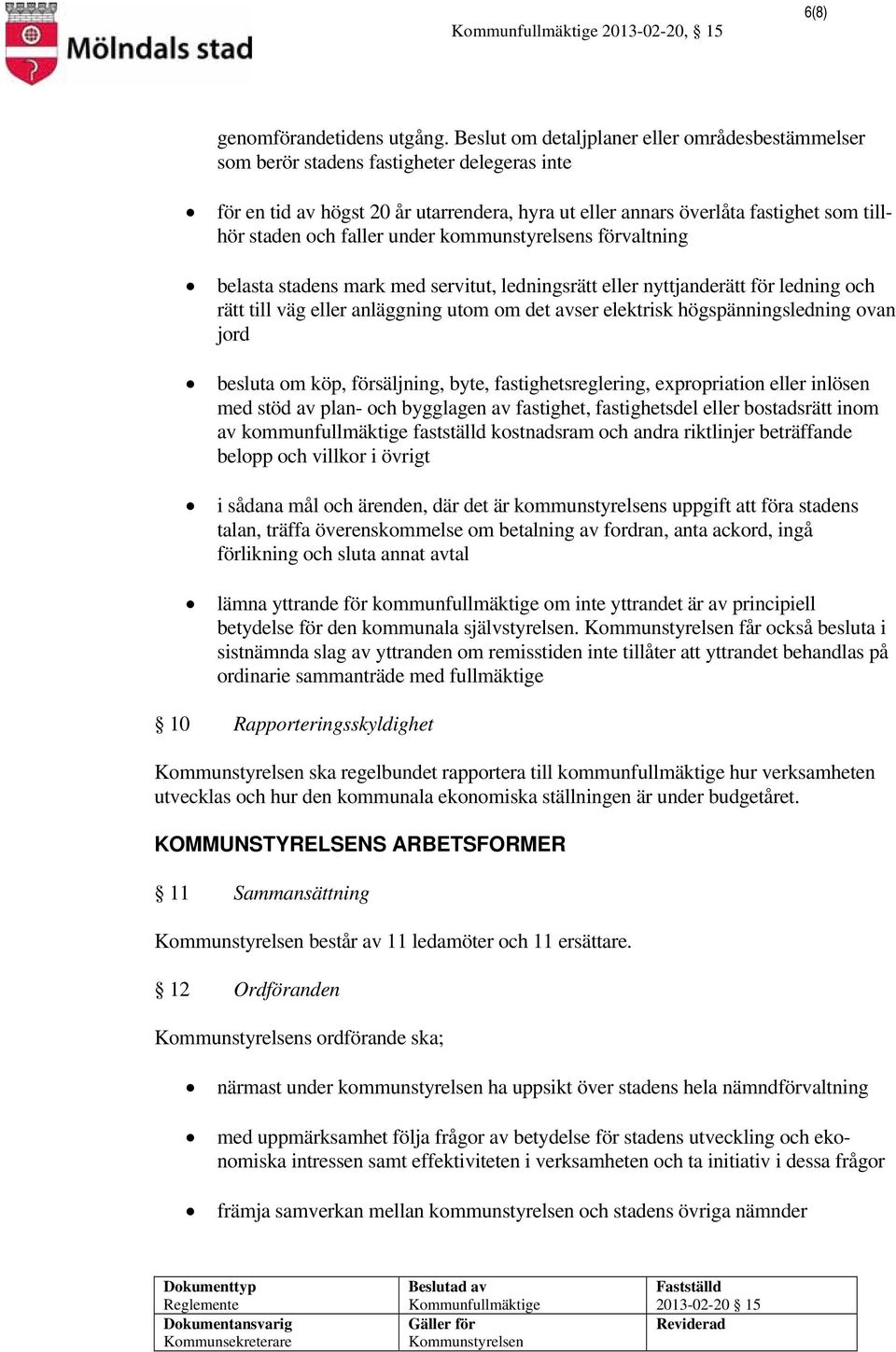 faller under kommunstyrelsens förvaltning belasta stadens mark med servitut, ledningsrätt eller nyttjanderätt för ledning och rätt till väg eller anläggning utom om det avser elektrisk