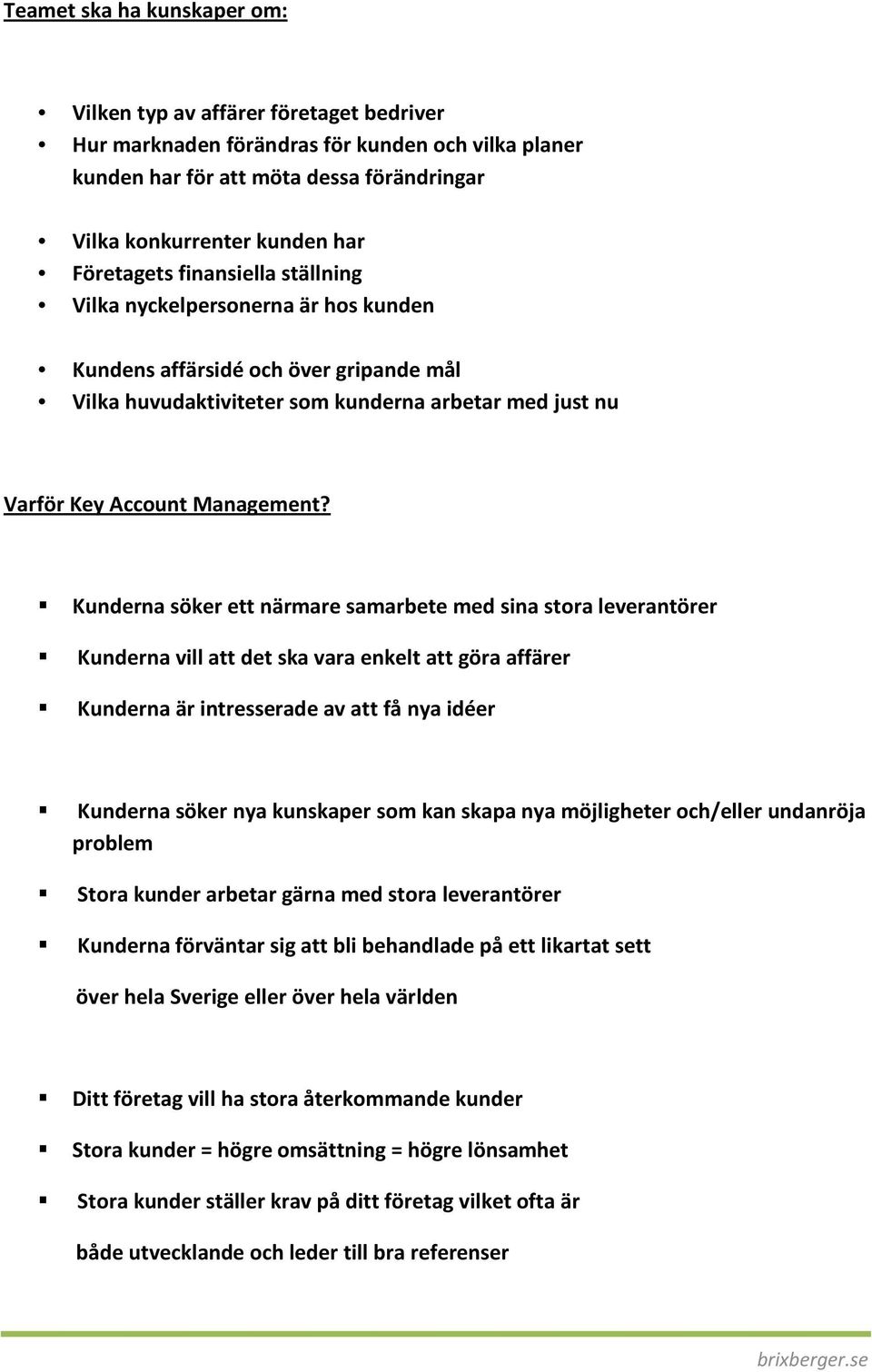 Kunderna söker ett närmare samarbete med sina stora leverantörer Kunderna vill att det ska vara enkelt att göra affärer Kunderna är intresserade av att få nya idéer Kunderna söker nya kunskaper som