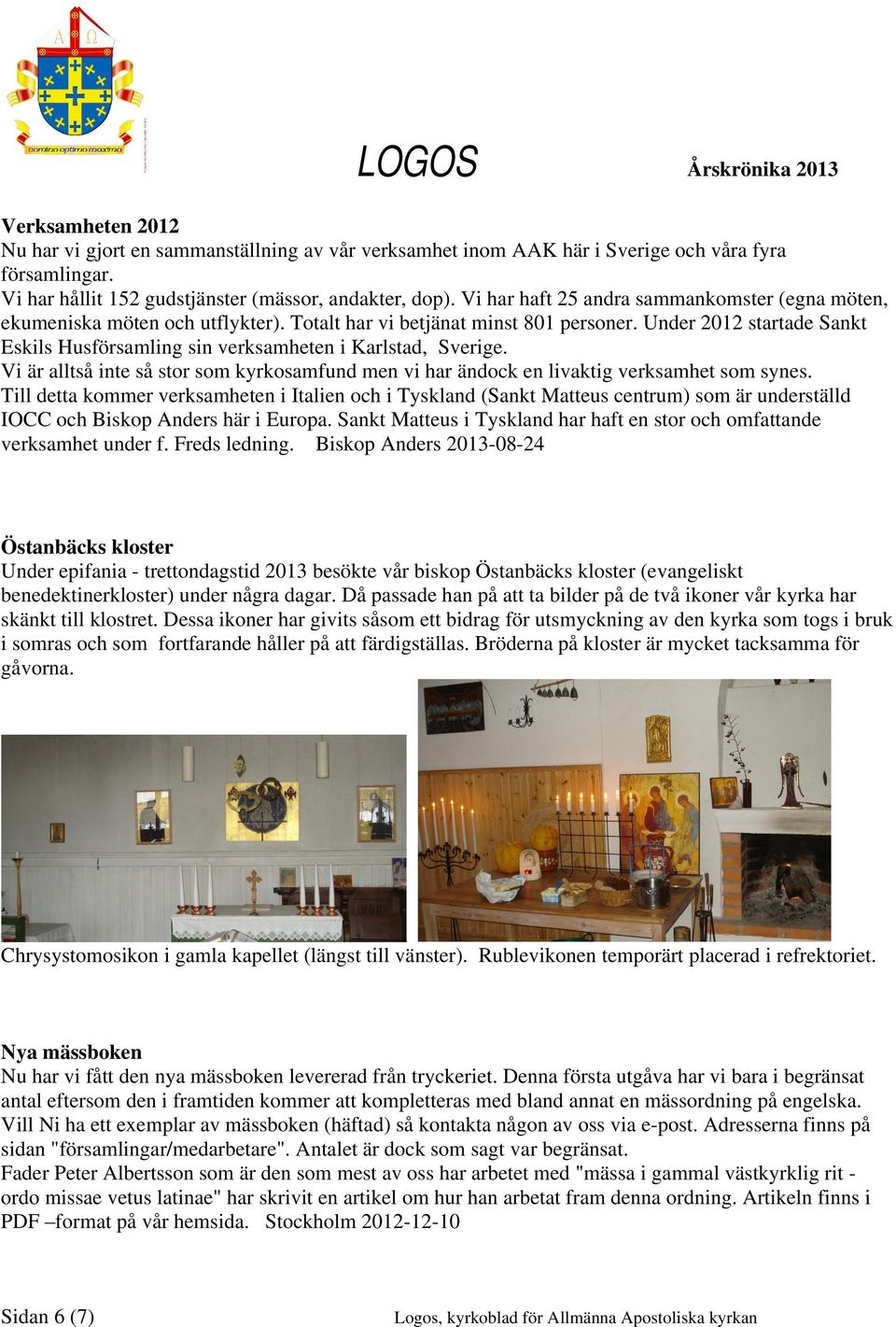 Under 2012 startade Sankt Eskils Husförsamling sin verksamheten i Karlstad, Sverige. Vi är alltså inte så stor som kyrkosamfund men vi har ändock en livaktig verksamhet som synes.