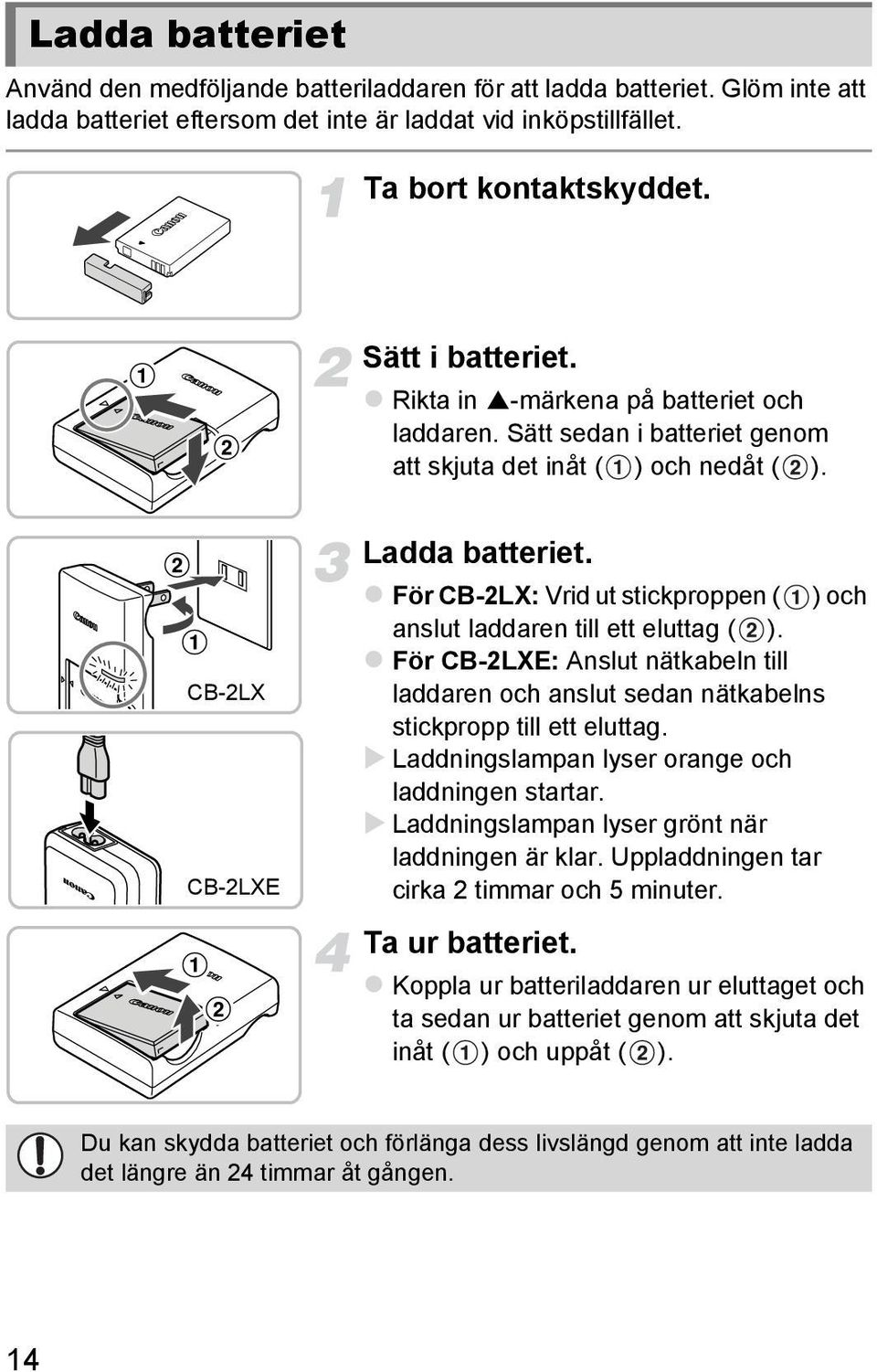 För CB-2LX: Vrid ut stickproppen ( ) och anslut laddaren till ett eluttag ( ). För CB-2LXE: Anslut nätkabeln till laddaren och anslut sedan nätkabelns stickpropp till ett eluttag.