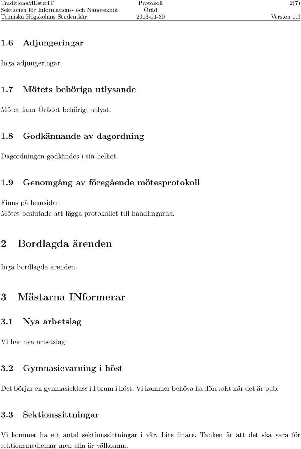 3 Mästarna INformerar 3.1 Nya arbetslag Vi har nya arbetslag! 3.2 Gymnasievarning i höst Det börjar en gymnasieklass i Forum i höst.
