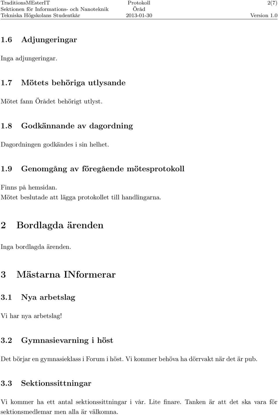 3 Mästarna INformerar 3.1 Nya arbetslag Vi har nya arbetslag! 3.2 Gymnasievarning i höst Det börjar en gymnasieklass i Forum i höst.