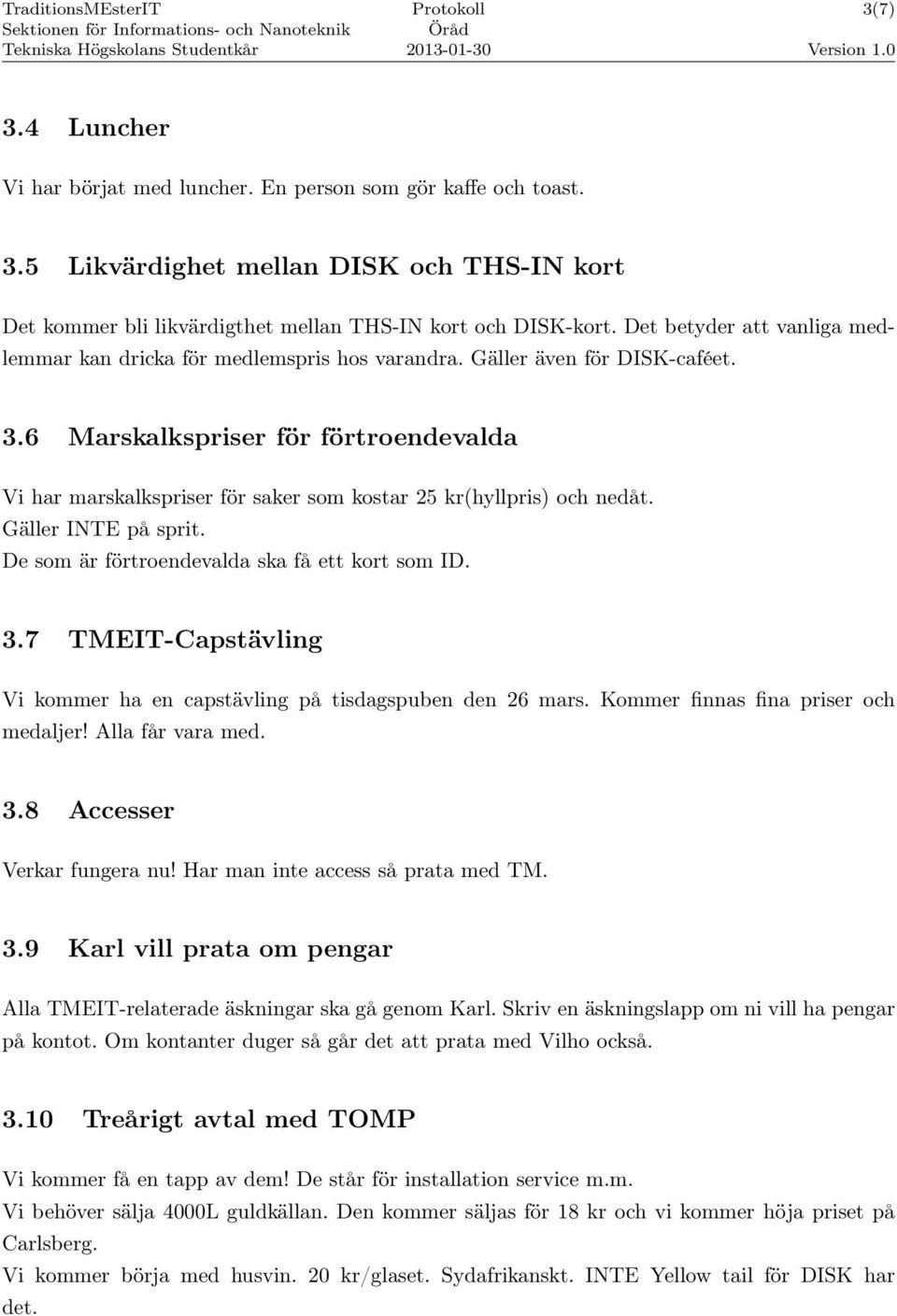 6 Marskalkspriser för förtroendevalda Vi har marskalkspriser för saker som kostar 25 kr(hyllpris) och nedåt. Gäller INTE på sprit. De som är förtroendevalda ska få ett kort som ID. 3.