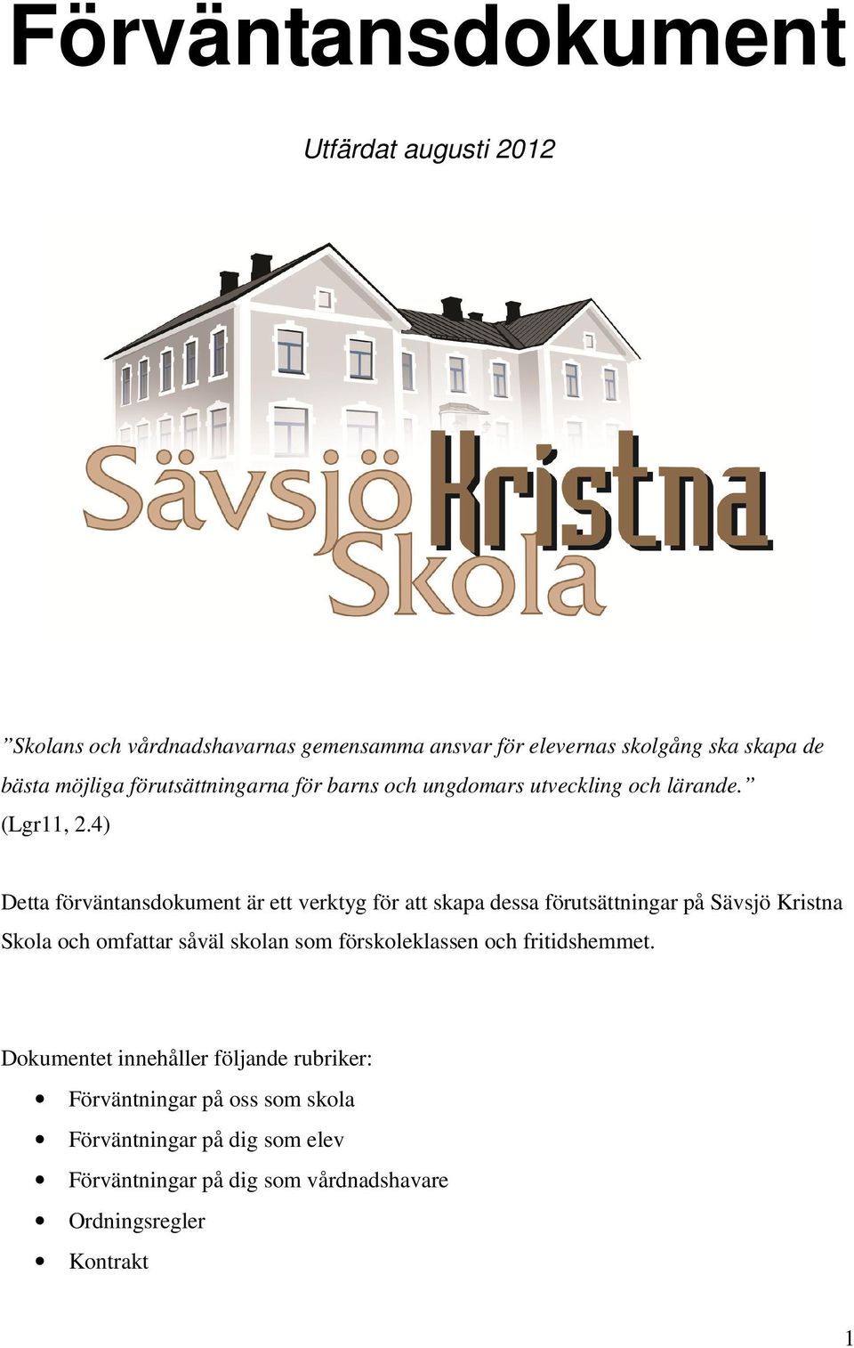 4) Detta förväntansdokument är ett verktyg för att skapa dessa förutsättningar på Sävsjö Kristna Skola och omfattar såväl skolan som