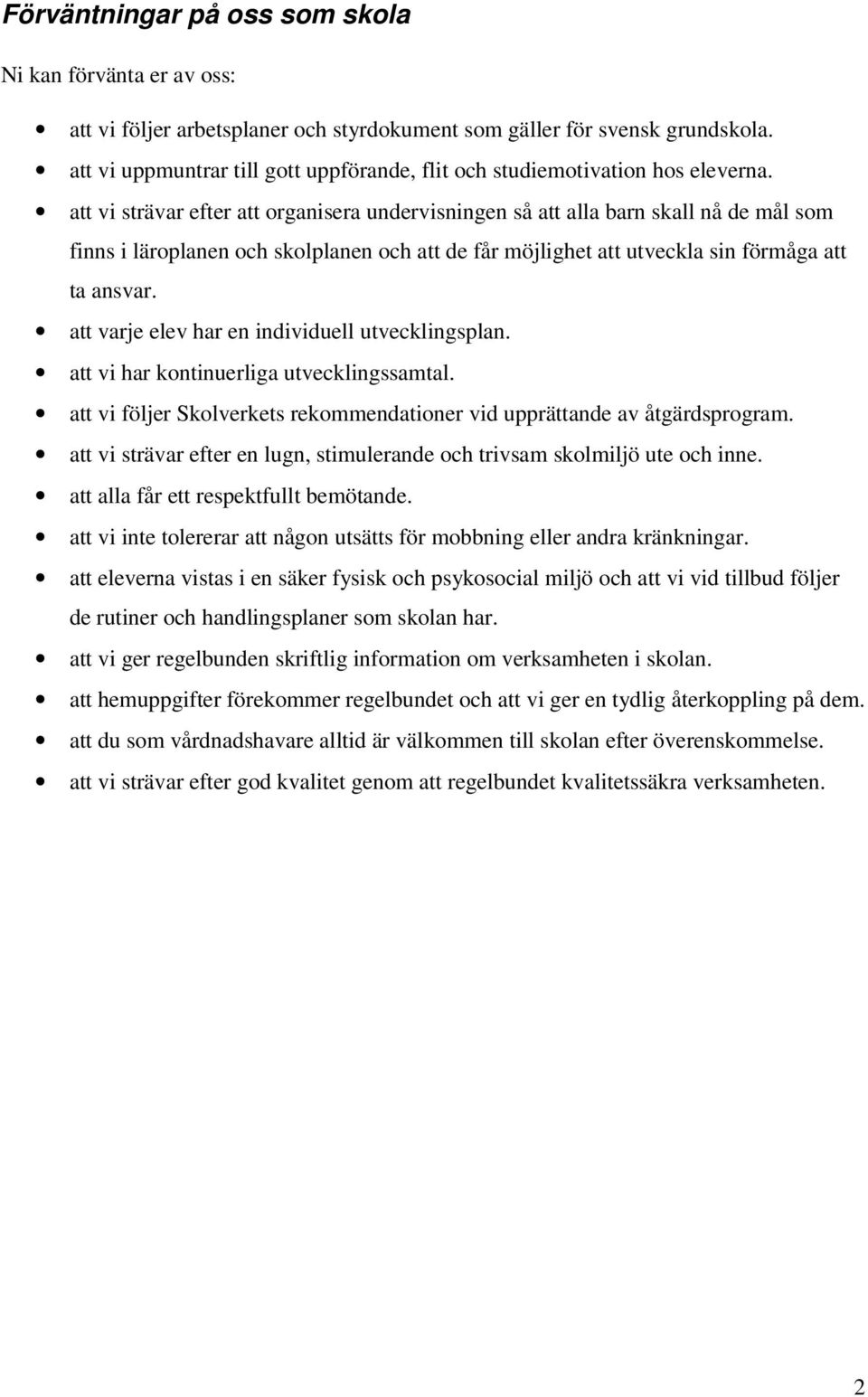 att vi strävar efter att organisera undervisningen så att alla barn skall nå de mål som finns i läroplanen och skolplanen och att de får möjlighet att utveckla sin förmåga att ta ansvar.