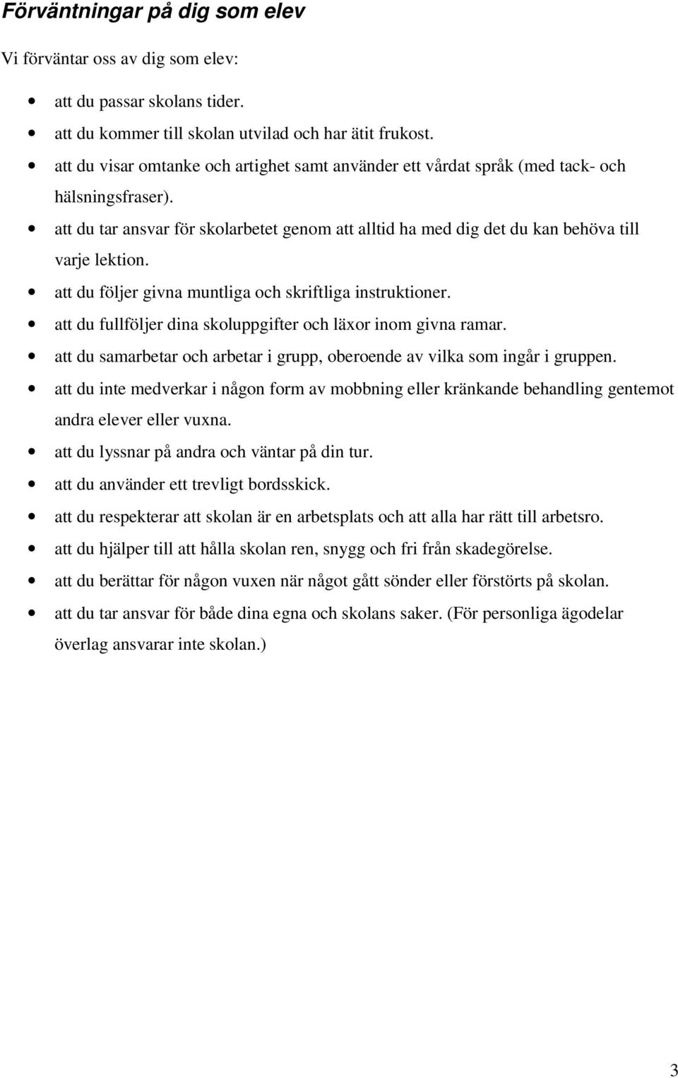att du följer givna muntliga och skriftliga instruktioner. att du fullföljer dina skoluppgifter och läxor inom givna ramar.