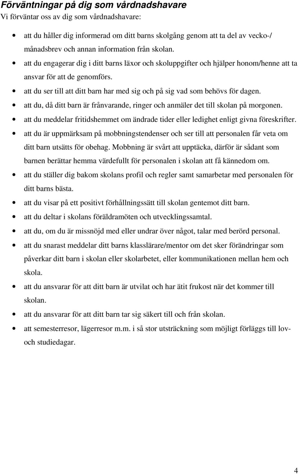 att du ser till att ditt barn har med sig och på sig vad som behövs för dagen. att du, då ditt barn är frånvarande, ringer och anmäler det till skolan på morgonen.