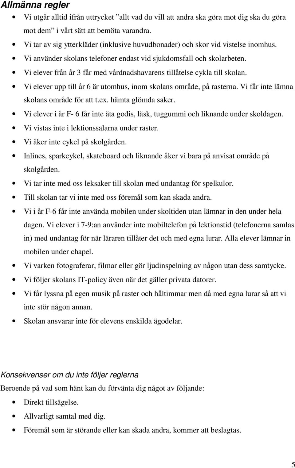 Vi elever från år 3 får med vårdnadshavarens tillåtelse cykla till skolan. Vi elever upp till år 6 är utomhus, inom skolans område, på rasterna. Vi får inte lämna skolans område för att t.ex.