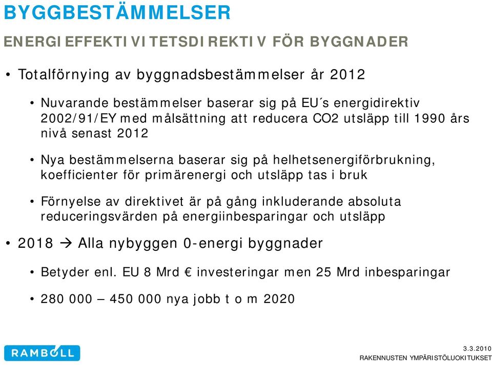 helhetsenergiförbrukning, koefficienter för primärenergi och utsläpp tas i bruk Förnyelse av direktivet är på gång inkluderande absoluta