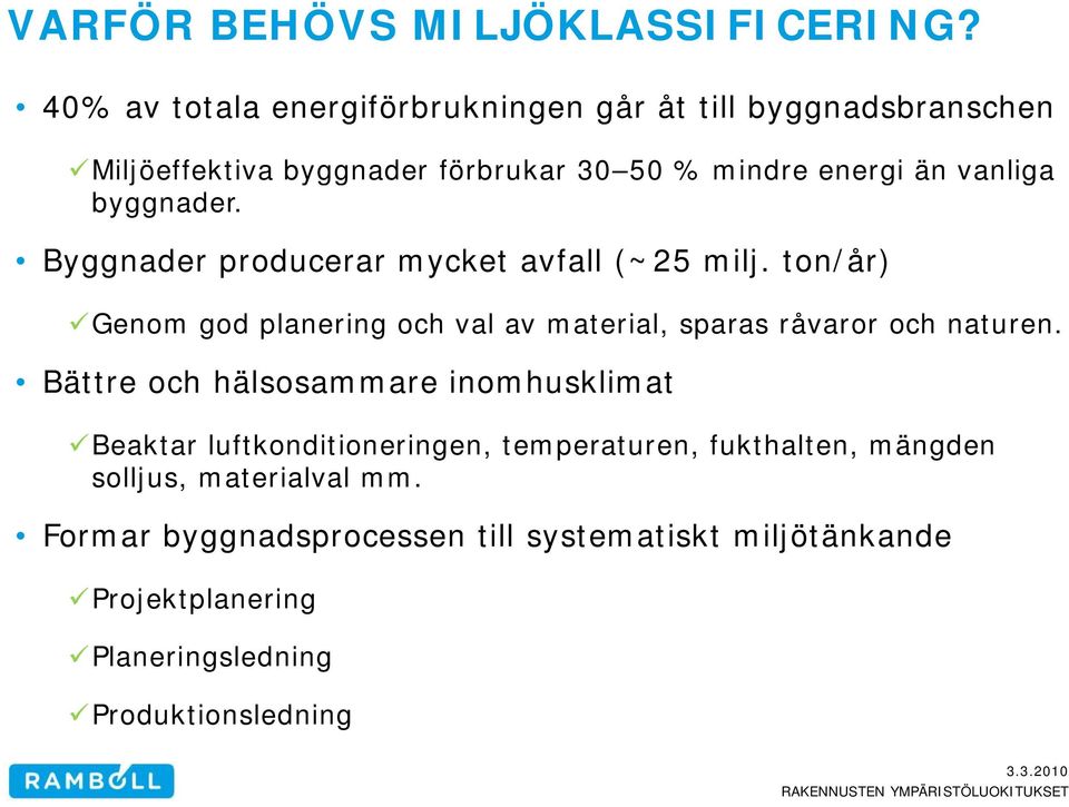 byggnader. Byggnader producerar mycket avfall (~25 milj. ton/år) Genom god planering och val av material, sparas råvaror och naturen.