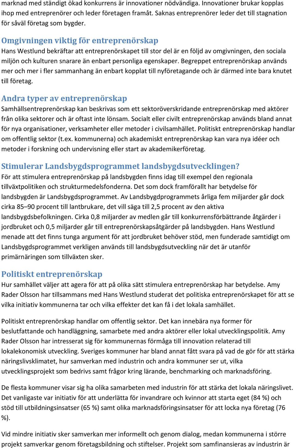 Omgivningen viktig för entreprenörskap Hans Westlund bekräftar att entreprenörskapet till stor del är en följd av omgivningen, den sociala miljön och kulturen snarare än enbart personliga egenskaper.