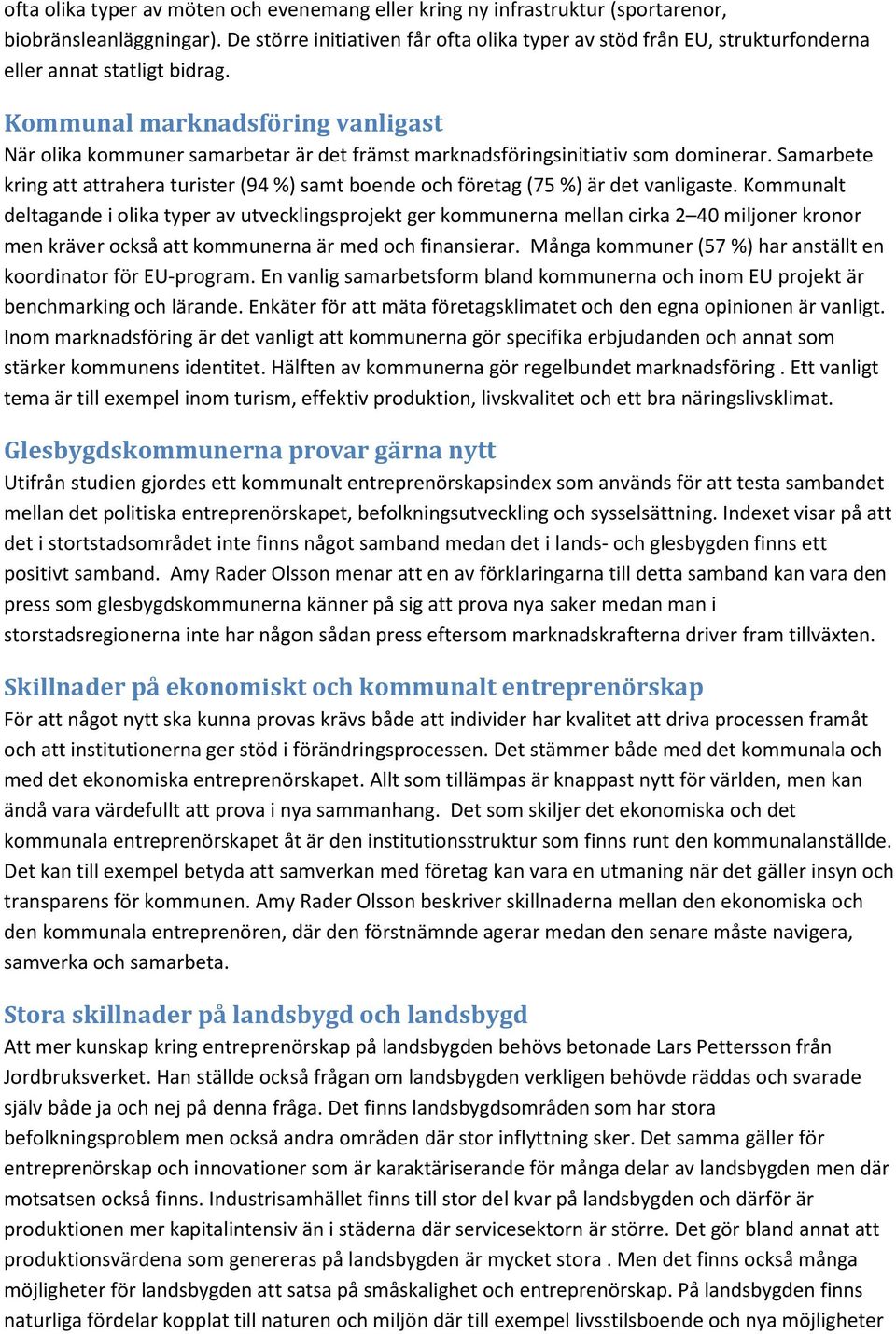 Kommunal marknadsföring vanligast När olika kommuner samarbetar är det främst marknadsföringsinitiativ som dominerar.