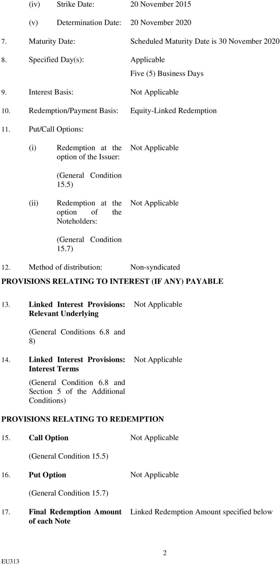 5) Redemption at the option of the Noteholders: (General Condition 15.7) 12. Method of distribution: Non-syndicated PROVISIONS RELATING TO INTEREST (IF ANY) PAYABLE 13.