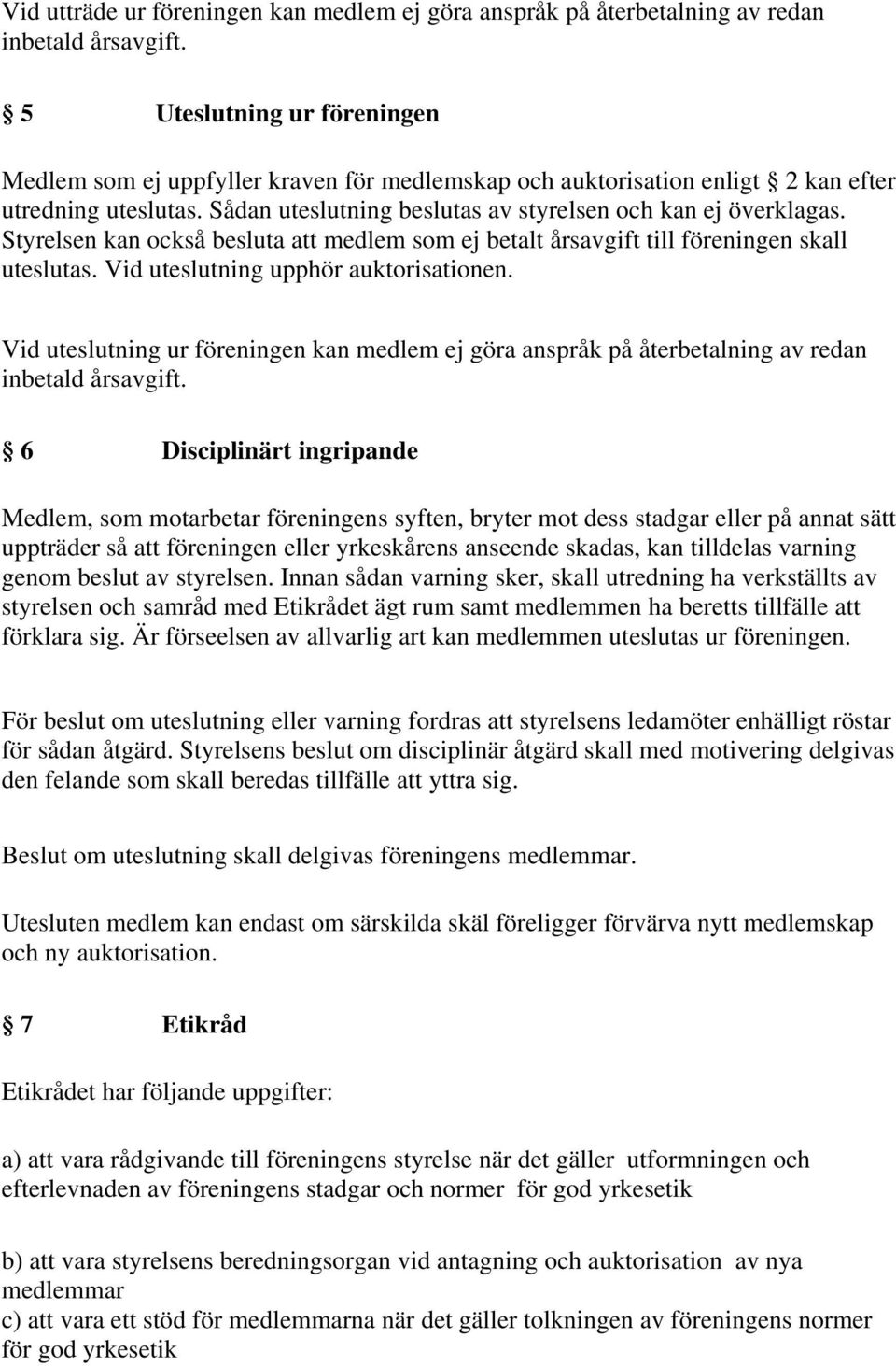 Styrelsen kan också besluta att medlem som ej betalt årsavgift till föreningen skall uteslutas. Vid uteslutning upphör auktorisationen.