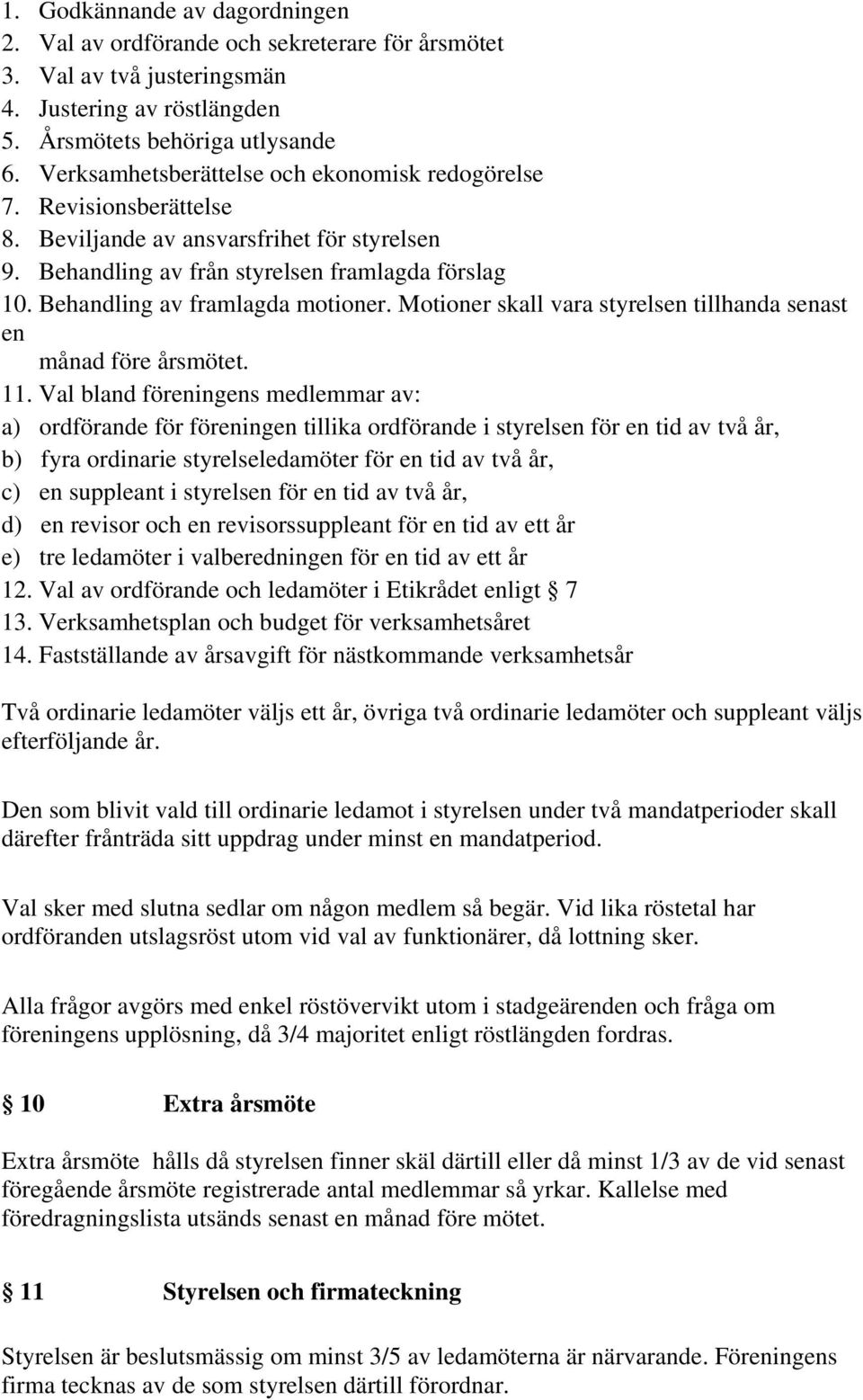 Behandling av framlagda motioner. Motioner skall vara styrelsen tillhanda senast en månad före årsmötet. 11.