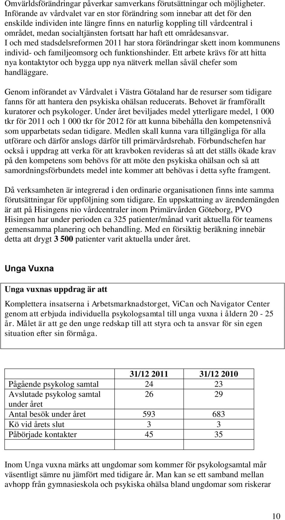 ett områdesansvar. I och med stadsdelsreformen 2011 har stora förändringar skett inom kommunens individ- och familjeomsorg och funktionshinder.