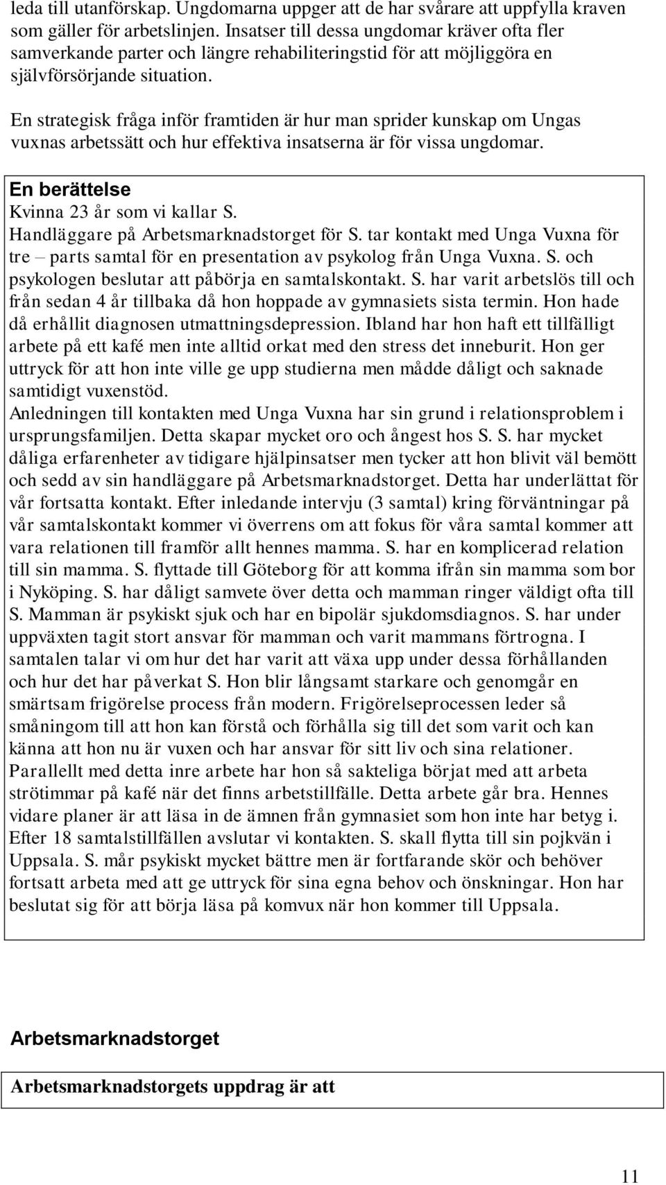 En strategisk fråga inför framtiden är hur man sprider kunskap om Ungas vuxnas arbetssätt och hur effektiva insatserna är för vissa ungdomar. En berättelse Kvinna 23 år som vi kallar S.