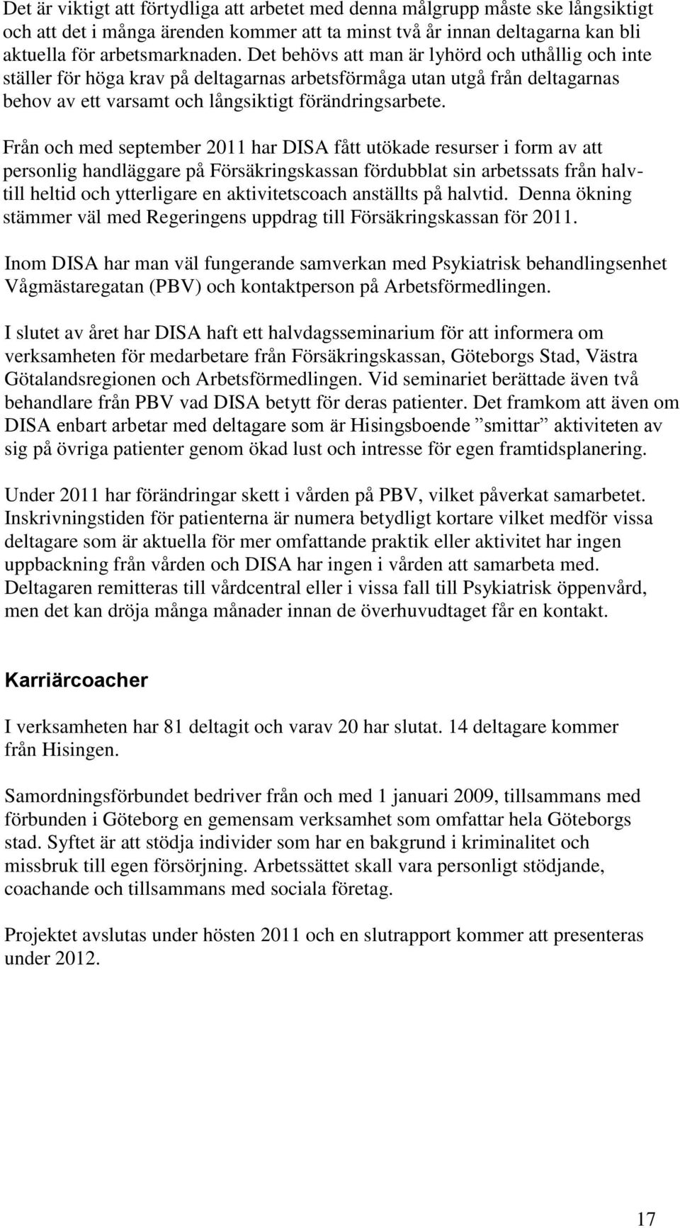 Från och med september 2011 har DISA fått utökade resurser i form av att personlig handläggare på Försäkringskassan fördubblat sin arbetssats från halvtill heltid och ytterligare en aktivitetscoach