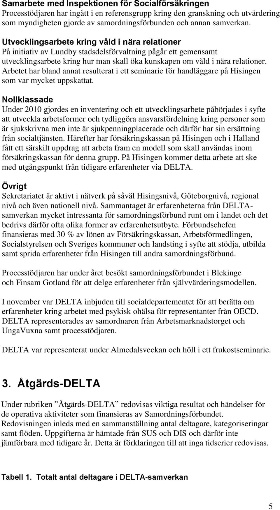 Arbetet har bland annat resulterat i ett seminarie för handläggare på Hisingen som var mycket uppskattat.