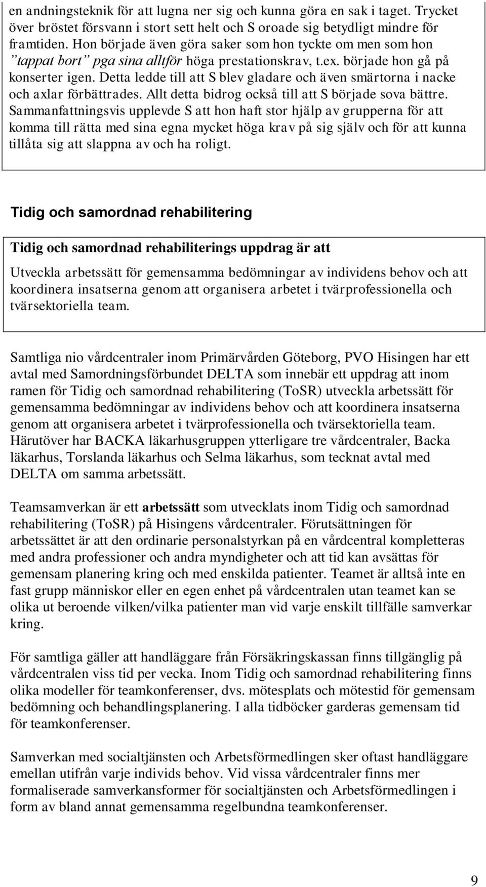 Detta ledde till att S blev gladare och även smärtorna i nacke och axlar förbättrades. Allt detta bidrog också till att S började sova bättre.