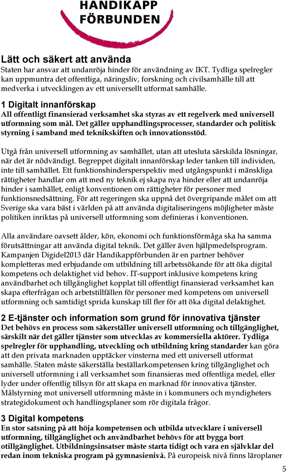 1 Digitalt innanförskap All offentligt finansierad verksamhet ska styras av ett regelverk med universell utformning som mål.