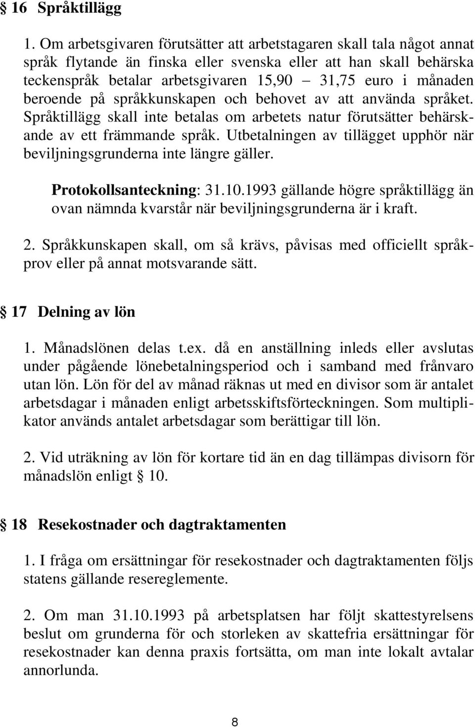 beroende på språkkunskapen och behovet av att använda språket. Språktillägg skall inte betalas om arbetets natur förutsätter behärskande av ett främmande språk.