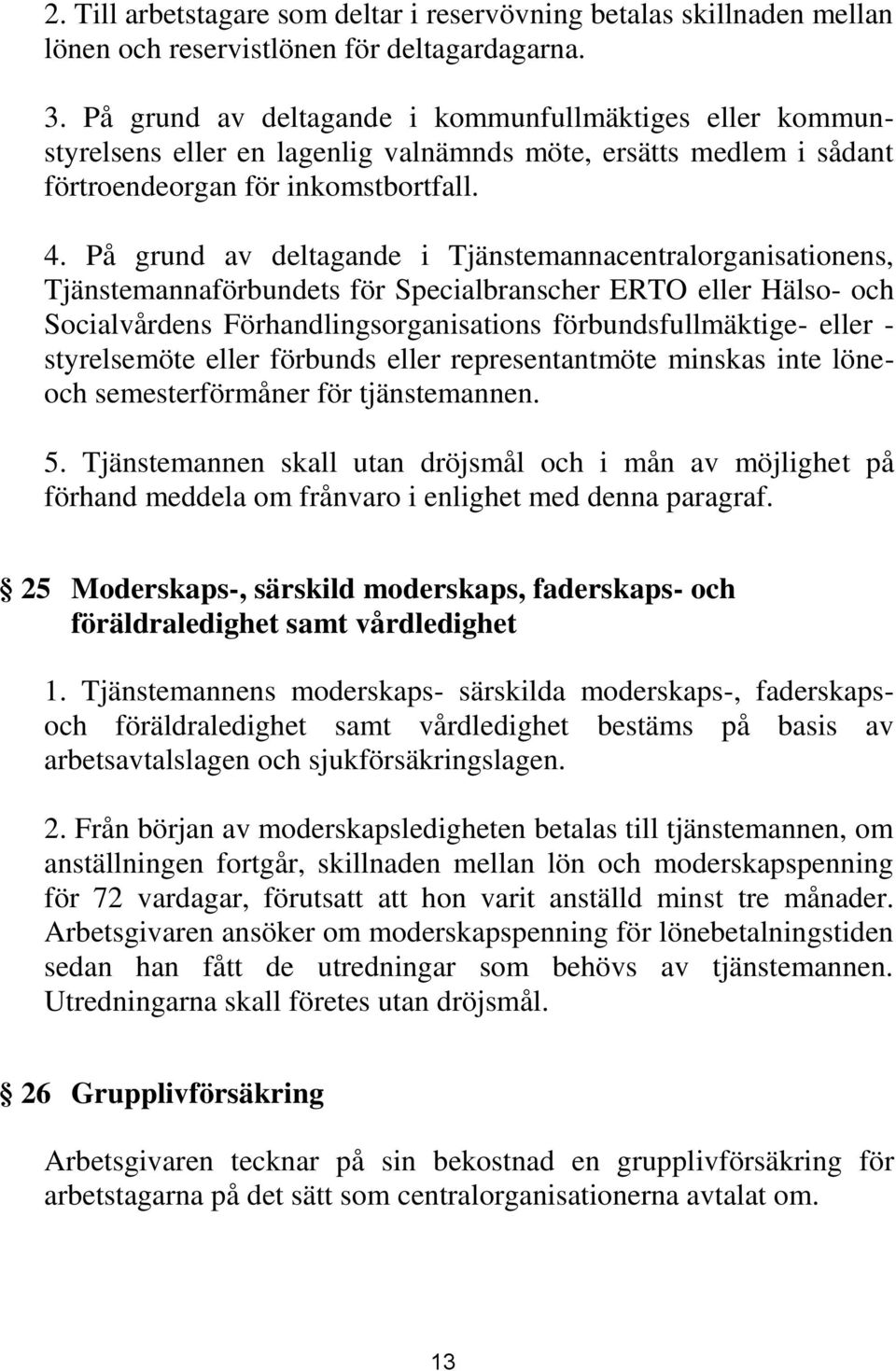 På grund av deltagande i Tjänstemannacentralorganisationens, Tjänstemannaförbundets för Specialbranscher ERTO eller Hälso- och Socialvårdens Förhandlingsorganisations förbundsfullmäktige- eller -