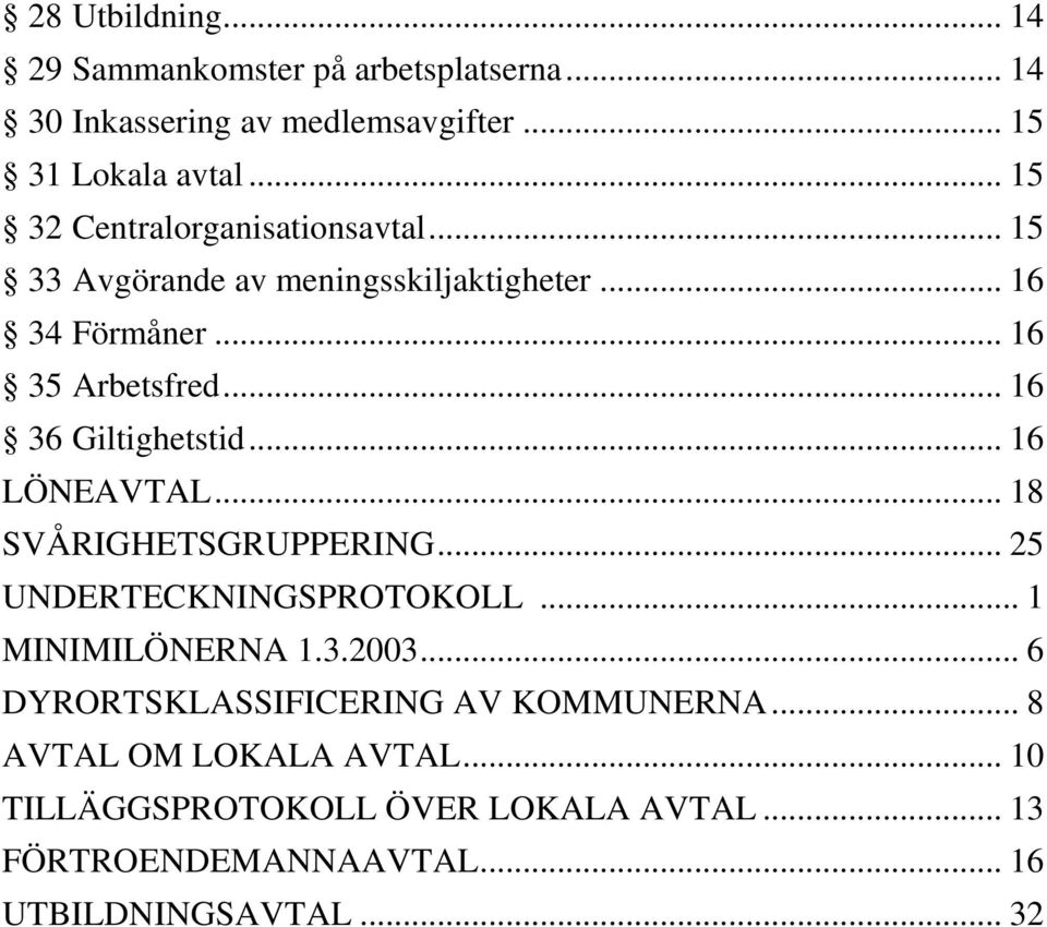 .. 16 36 Giltighetstid... 16 LÖNEAVTAL... 18 SVÅRIGHETSGRUPPERING... 25 UNDERTECKNINGSPROTOKOLL... 1 MINIMILÖNERNA 1.3.2003.