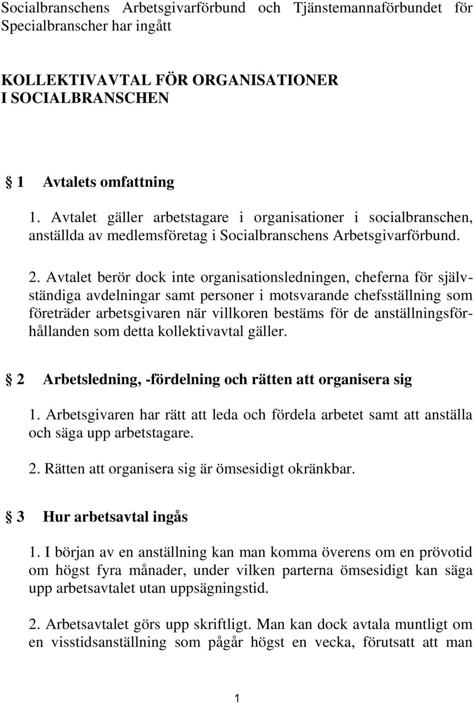 Avtalet berör dock inte organisationsledningen, cheferna för självständiga avdelningar samt personer i motsvarande chefsställning som företräder arbetsgivaren när villkoren bestäms för de
