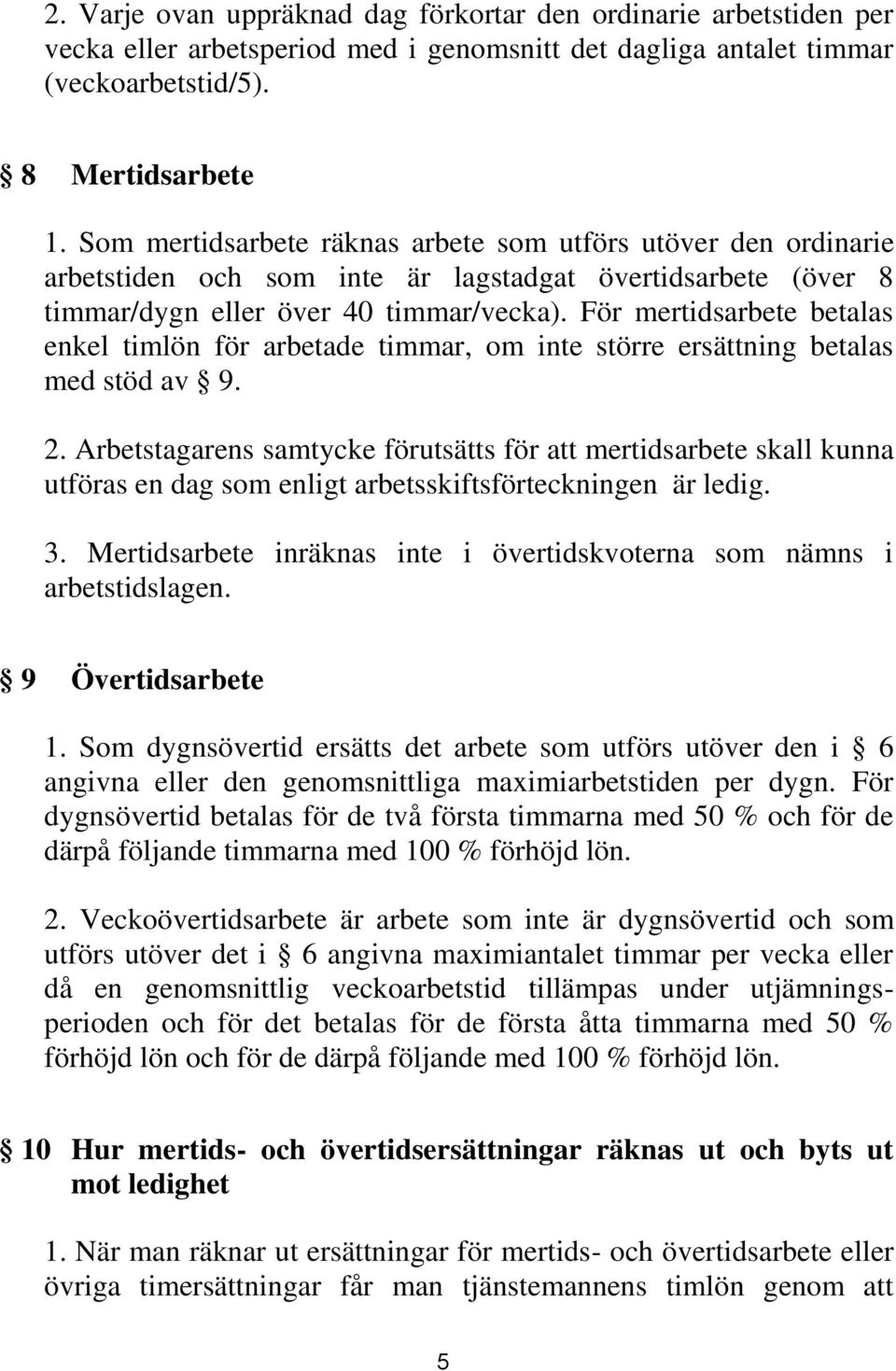 För mertidsarbete betalas enkel timlön för arbetade timmar, om inte större ersättning betalas med stöd av 9. 2.
