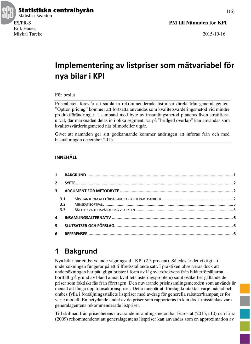 I samband med byte av insamlingsmetod planeras även stratifierat urval, där marknaden delas in i olika segment, varpå bridged overlap kan användas som kvalitetsvärderingsmetod när bilmodeller utgår.