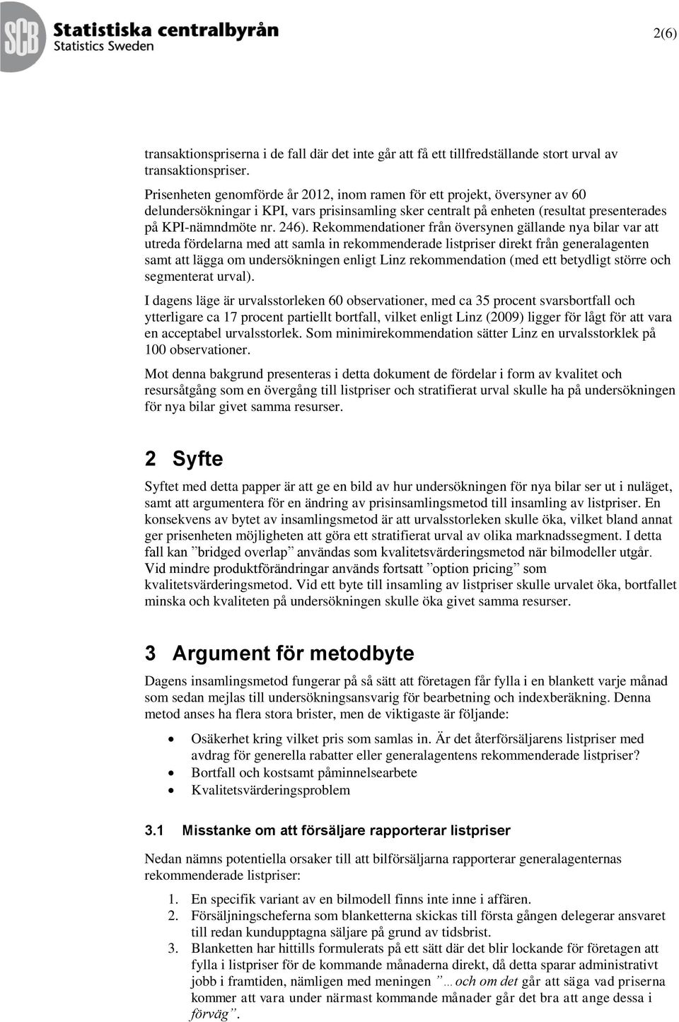 Rekommendationer från översynen gällande nya bilar var att utreda fördelarna med att samla in rekommenderade listpriser direkt från generalagenten samt att lägga om undersökningen enligt Linz