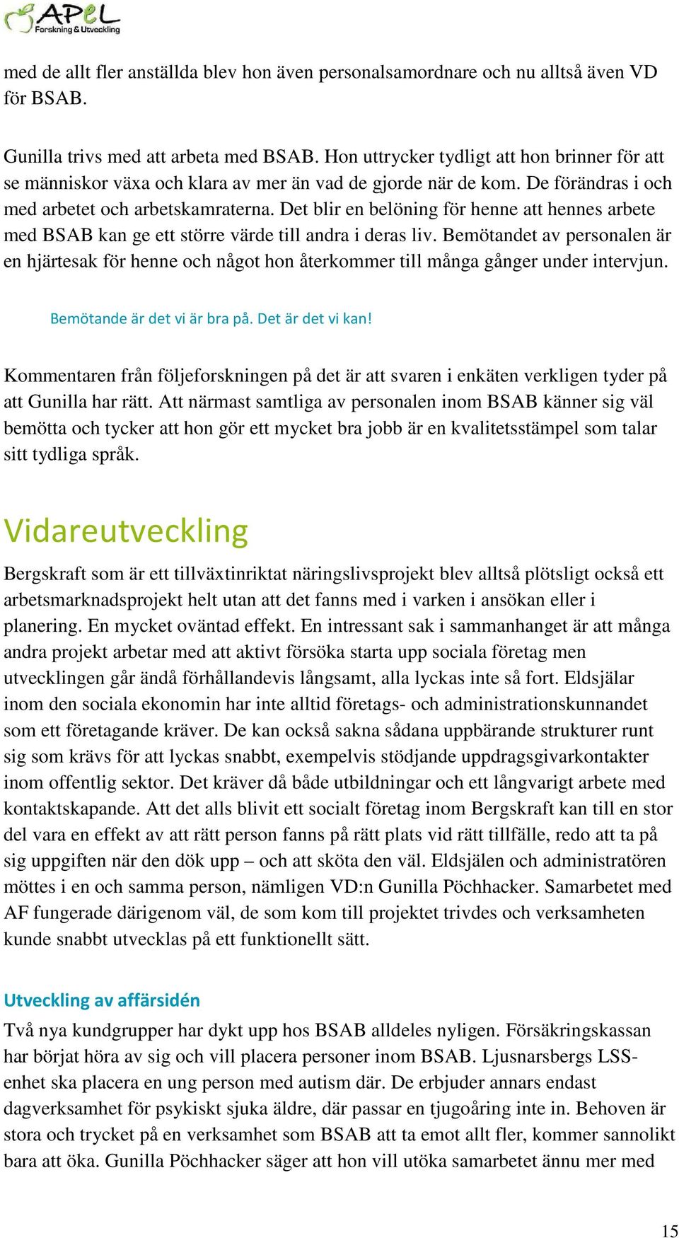 Det blir en belöning för henne att hennes arbete med BSAB kan ge ett större värde till andra i deras liv.