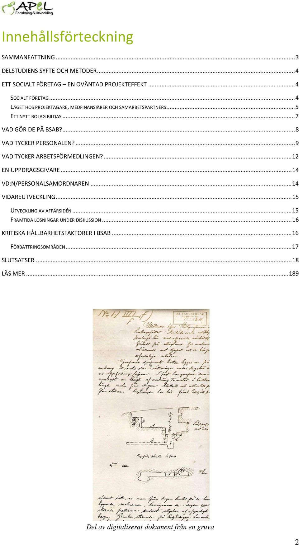 ... 9 VAD TYCKER ARBETSFÖRMEDLINGEN?... 12 EN UPPDRAGSGIVARE... 14 VD:N/PERSONALSAMORDNAREN... 14 VIDAREUTVECKLING... 15 UTVECKLING AV AFFÄRSIDÉN.