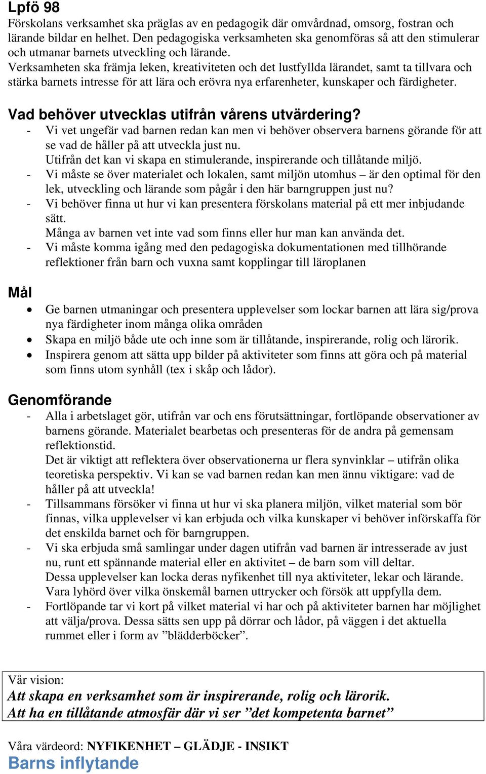 Verksamheten ska främja leken, kreativiteten och det lustfyllda lärandet, samt ta tillvara och stärka barnets intresse för att lära och erövra nya erfarenheter, kunskaper och färdigheter.