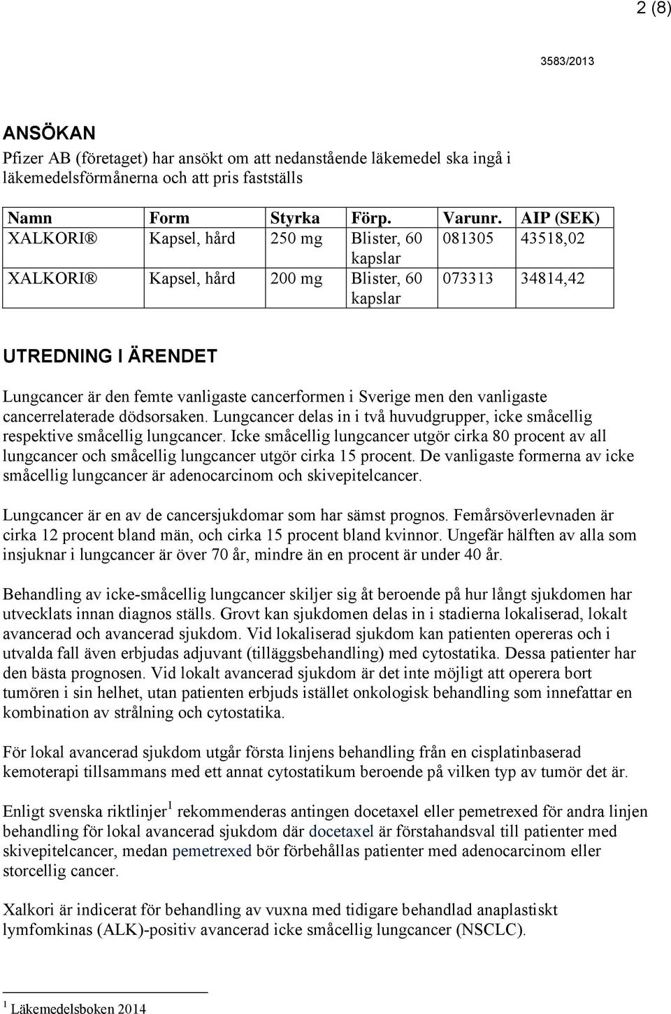 cancerformen i Sverige men den vanligaste cancerrelaterade dödsorsaken. Lungcancer delas in i två huvudgrupper, icke småcellig respektive småcellig lungcancer.